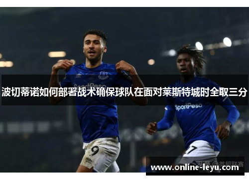 波切蒂诺如何部署战术确保球队在面对莱斯特城时全取三分