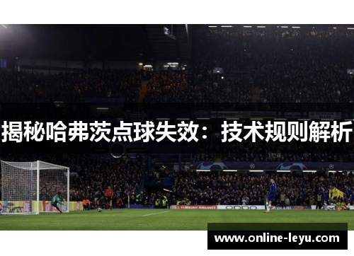 揭秘哈弗茨点球失效：技术规则解析